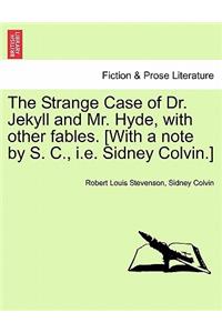 Strange Case of Dr. Jekyll and Mr. Hyde, with Other Fables. [With a Note by S. C., i.e. Sidney Colvin.]