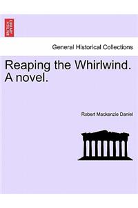 Reaping the Whirlwind. a Novel.
