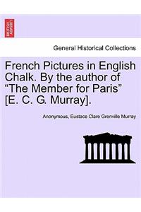 French Pictures in English Chalk. by the Author of "The Member for Paris" [E. C. G. Murray]. Second Series.