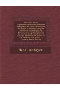 Nouvelles Tables Trigonometriques Fondamentales; Contenant Les Valeurs Naturelles Des Lignes Triconometriques de Centieme En Centieme Du Quadrant Avec Vingt Decimales, de Neuf En Neuf Minutes Avec Dix-Sept Decimales, Et de Dix En Dix Secondes Avec