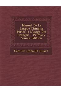 Manuel de La Langue Chinoise Parlee, A L'Usage Des Francais