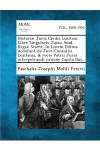 Historiae Juris Civilis Lusitani Liber Singularis Jussu Acad. Regiae Scient. in Lucem Editus. Accedunt de Jure-Consultis Lusitanis, & Recta Patrii Juris Interpetrandi Ratione Capita Duo.