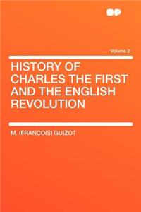 History of Charles the First and the English Revolution Volume 2