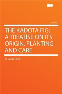 The Kadota Fig; A Treatise on Its Origin, Planting and Care