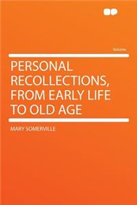 Personal Recollections, from Early Life to Old Age