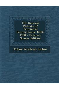 The German Pietists of Provincial Pennsylvania: 1694-1708
