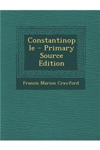 Constantinople - Primary Source Edition