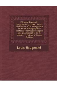 Edmond Rostand: Biographie-Critique, Suivie D'Opinions, D'Un Autographe Et D'Une Bibliographie; Portrait-Frontispice D'Apres Une Photographie de H. Manuel