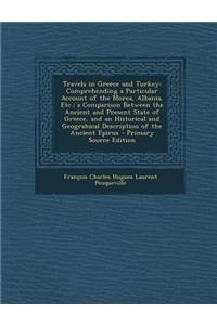 Travels in Greece and Turkey: Comprehending a Particular Account of the Morea, Albania, Etc.; A Comparison Between the Ancient and Present State of