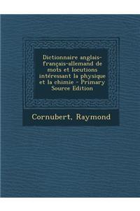 Dictionnaire Anglais-Francais-Allemand de Mots Et Locutions Interessant La Physique Et La Chimie - Primary Source Edition