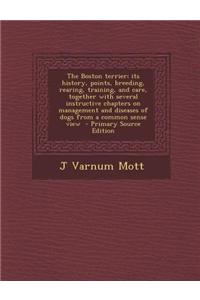 The Boston Terrier; Its History, Points, Breeding, Rearing, Training, and Care, Together with Several Instructive Chapters on Management and Diseases