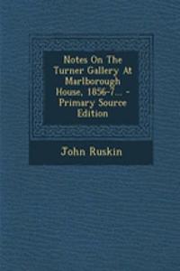 Notes on the Turner Gallery at Marlborough House, 1856-7... - Primary Source Edition