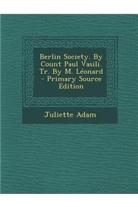 Berlin Society. by Count Paul Vasili. Tr. by M. Leonard