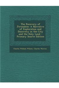 The Recovery of Jerusalem: A Narrative of Exploration and Discovery in the City and the Holy Land - Primary Source Edition