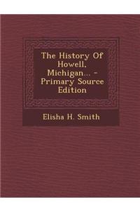 The History of Howell, Michigan... - Primary Source Edition