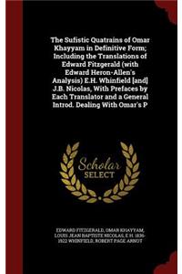 The Sufistic Quatrains of Omar Khayyam in Definitive Form; Including the Translations of Edward Fitzgerald (with Edward Heron-Allen's Analysis) E.H. Whinfield [and] J.B. Nicolas, with Prefaces by Each Translator and a General Introd. Dealing with O