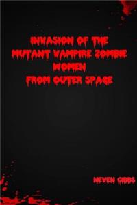 Invasion of the Mutant Vampire Zombie Women from Outer Space