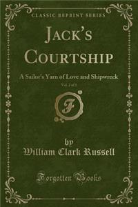 Jack's Courtship, Vol. 2 of 3: A Sailor's Yarn of Love and Shipwreck (Classic Reprint)
