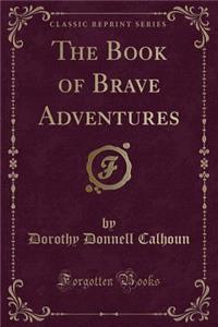 Book of Brave Adventures (Classic Reprint)