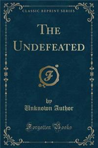 The Undefeated (Classic Reprint)