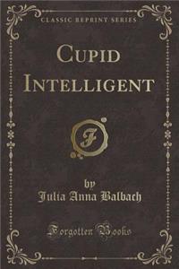 Cupid Intelligent (Classic Reprint)