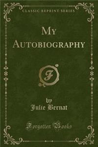 My Autobiography (Classic Reprint)