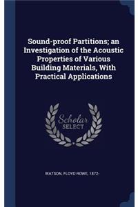 Sound-proof Partitions; an Investigation of the Acoustic Properties of Various Building Materials, With Practical Applications