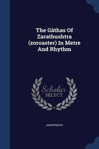 The Gâthas Of Zarathushtra (zoroaster) In Metre And Rhythm