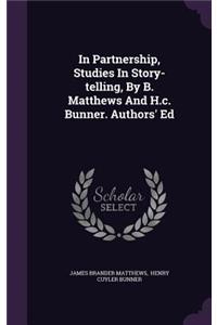 In Partnership, Studies in Story-Telling, by B. Matthews and H.C. Bunner. Authors' Ed
