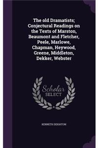 The old Dramatists; Conjectural Readings on the Texts of Marston, Beaumont and Fletcher, Peele, Marlowe, Chapman, Heywood, Greene, Middleton, Dekker, Webster
