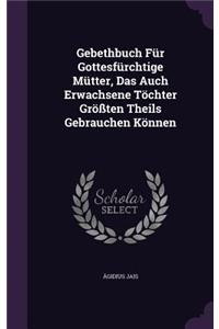 Gebethbuch Für Gottesfürchtige Mütter, Das Auch Erwachsene Töchter Größten Theils Gebrauchen Können