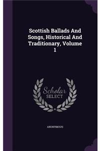 Scottish Ballads And Songs, Historical And Traditionary, Volume 1