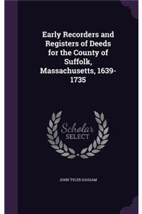 Early Recorders and Registers of Deeds for the County of Suffolk, Massachusetts, 1639-1735