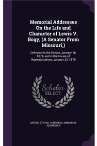 Memorial Addresses on the Life and Character of Lewis V. Bogy, (a Senator from Missouri, ): Delivered in the Senate, January 16, 1878, and in the House of Representatives, January 23, 1878