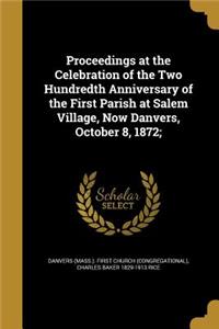 Proceedings at the Celebration of the Two Hundredth Anniversary of the First Parish at Salem Village, Now Danvers, October 8, 1872;