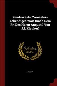 Zend-Avesta, Zoroasters Lebendiges Wort (Nach Dem Fr. Des Herrn Anquetil Von J.F. Kleuker)