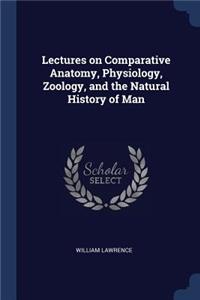 Lectures on Comparative Anatomy, Physiology, Zoology, and the Natural History of Man