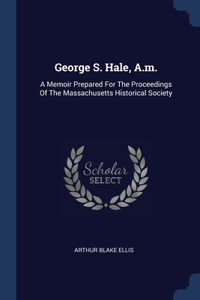 George S. Hale, A.m.