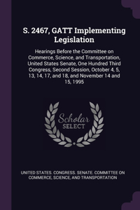 S. 2467, GATT Implementing Legislation