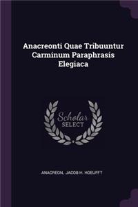 Anacreonti Quae Tribuuntur Carminum Paraphrasis Elegiaca