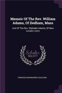 Memoir Of The Rev. William Adams, Of Dedham, Mass