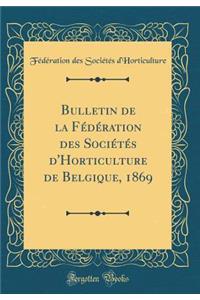 Bulletin de la FÃ©dÃ©ration Des SociÃ©tÃ©s d'Horticulture de Belgique, 1869 (Classic Reprint)