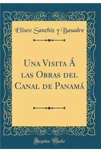 Una Visita Ã� Las Obras del Canal de PanamÃ¡ (Classic Reprint)