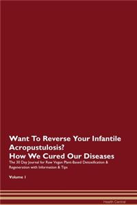 Want To Reverse Your Infantile Acropustulosis? How We Cured Our Diseases. The 30 Day Journal for Raw Vegan Plant-Based Detoxification & Regeneration with Information & Tips Volume 1