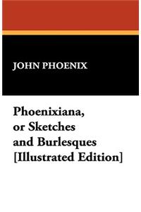 Phoenixiana, or Sketches and Burlesques [Illustrated Edition]