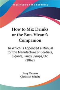 How To Mix Drinks Or The Bon-Vivant's Companion