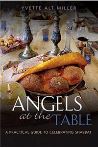 Angels at the Table: A Practical Guide to Celebrating Shabbat