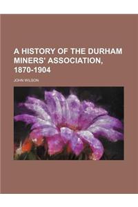 A History of the Durham Miners' Association, 1870-1904