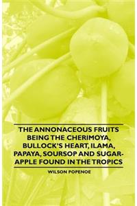 Annonaceous Fruits Being the Cherimoya, Bullock's Heart, Ilama, Papaya, Soursop and Sugar-Apple Found in the Tropics