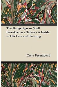 The Budgerigar or Shell Parrakeet as a Talker - A Guide to His Care and Training